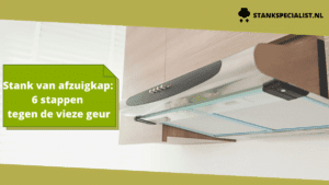 Stank van afzuigkap_ 6 stappen tegen de vieze geur