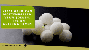 Viezegeur van mottenballen verwijderen tips en alternatieven